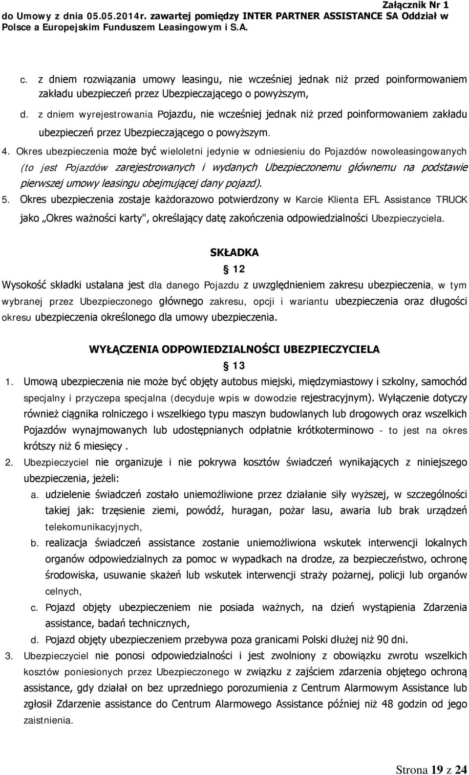 Okres ubezpieczenia może być wieloletni jedynie w odniesieniu do Pojazdów nowoleasingowanych (to jest Pojazdów zarejestrowanych i wydanych Ubezpieczonemu głównemu na podstawie pierwszej umowy