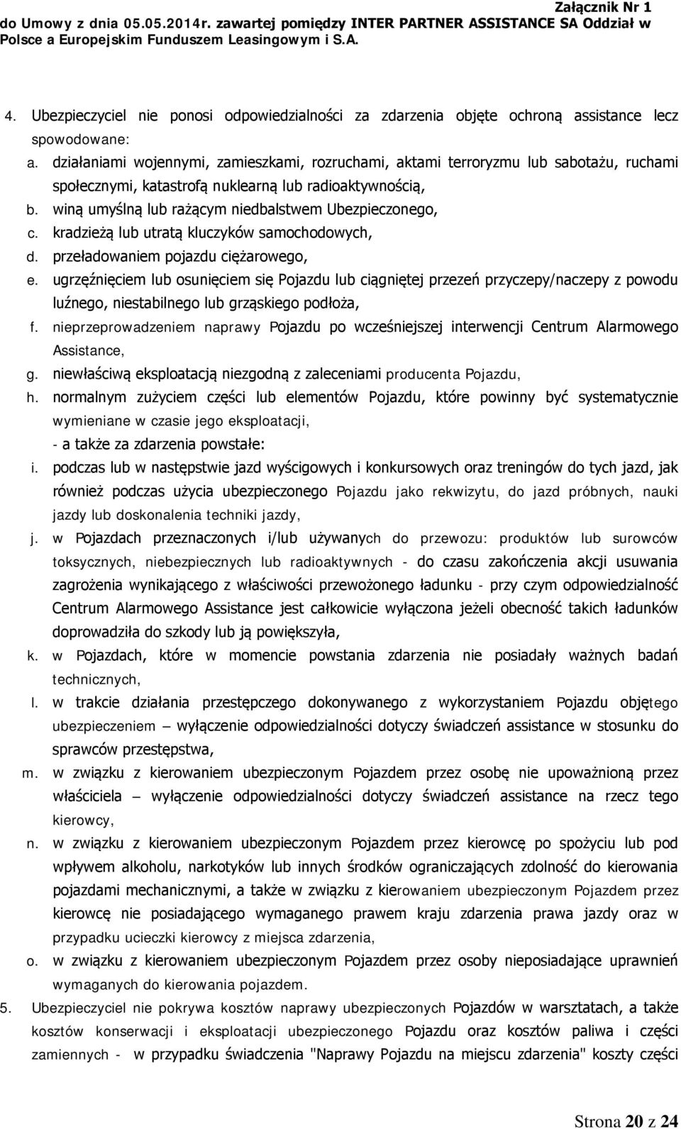 winą umyślną lub rażącym niedbalstwem Ubezpieczonego, c. kradzieżą lub utratą kluczyków samochodowych, d. przeładowaniem pojazdu ciężarowego, e.