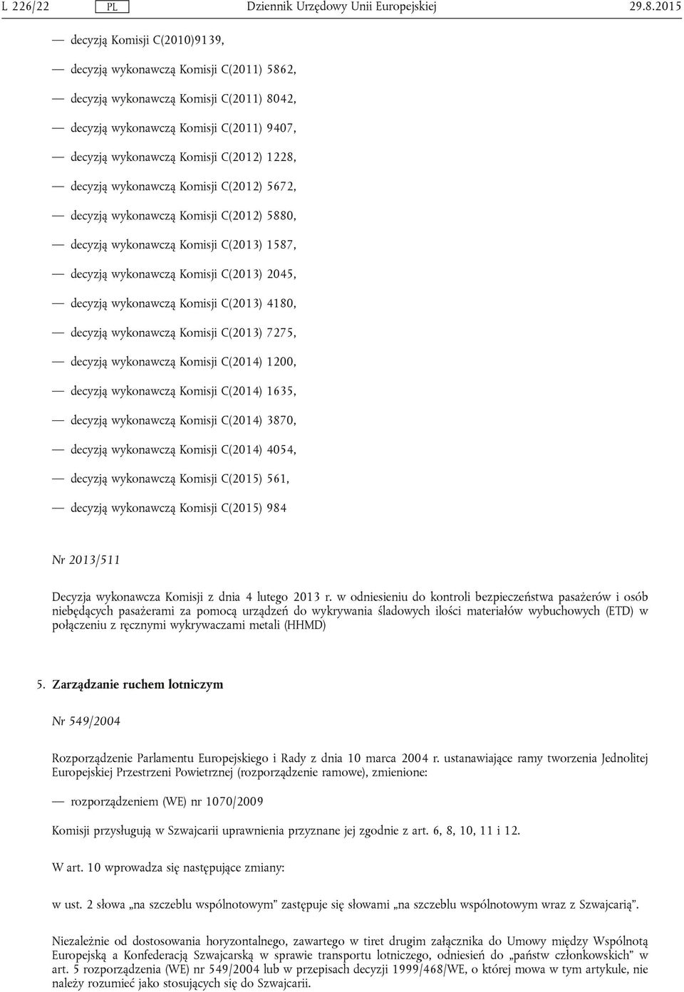 decyzją wykonawczą Komisji C(2012) 5672, decyzją wykonawczą Komisji C(2012) 5880, decyzją wykonawczą Komisji C(2013) 1587, decyzją wykonawczą Komisji C(2013) 2045, decyzją wykonawczą Komisji C(2013)