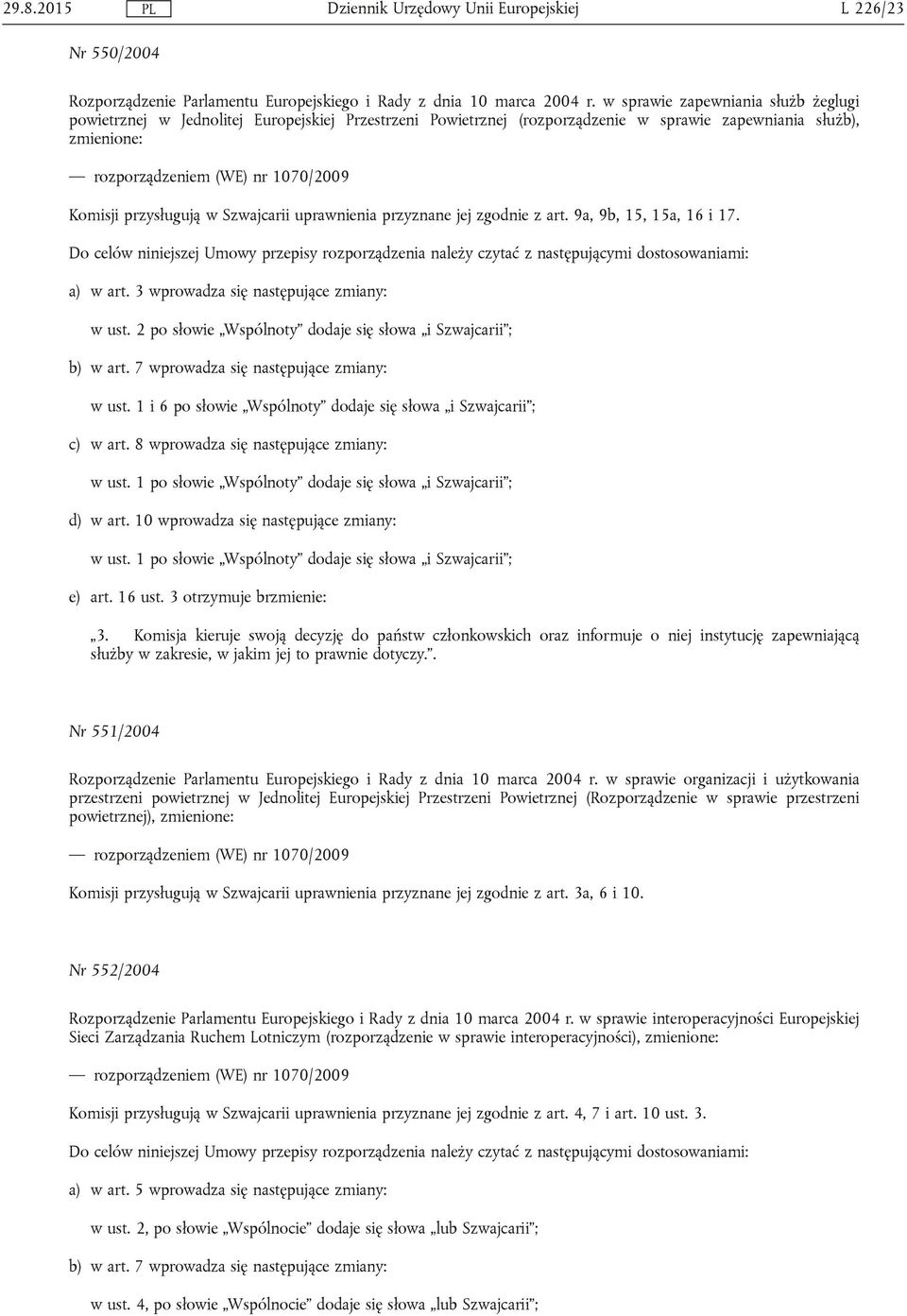 przysługują w Szwajcarii uprawnienia przyznane jej zgodnie z art. 9a, 9b, 15, 15a, 16 i 17. Do celów niniejszej Umowy przepisy rozporządzenia należy czytać z następującymi dostosowaniami: a) w art.