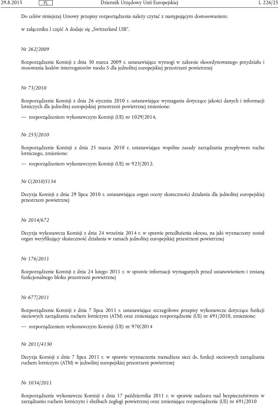 ustanawiające wymogi w zakresie skoordynowanego przydziału i stosowania kodów interrogatorów modu S dla jednolitej europejskiej przestrzeni powietrznej Nr 73/2010 Rozporządzenie Komisji z dnia 26