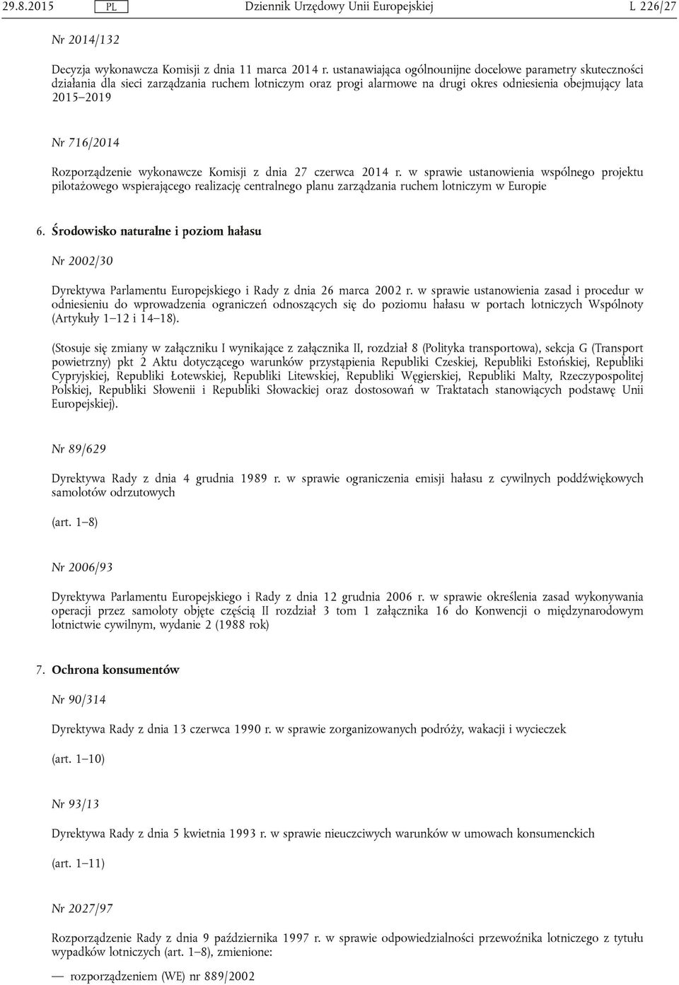 Rozporządzenie wykonawcze Komisji z dnia 27 czerwca 2014 r. w sprawie ustanowienia wspólnego projektu pilotażowego wspierającego realizację centralnego planu zarządzania ruchem lotniczym w Europie 6.