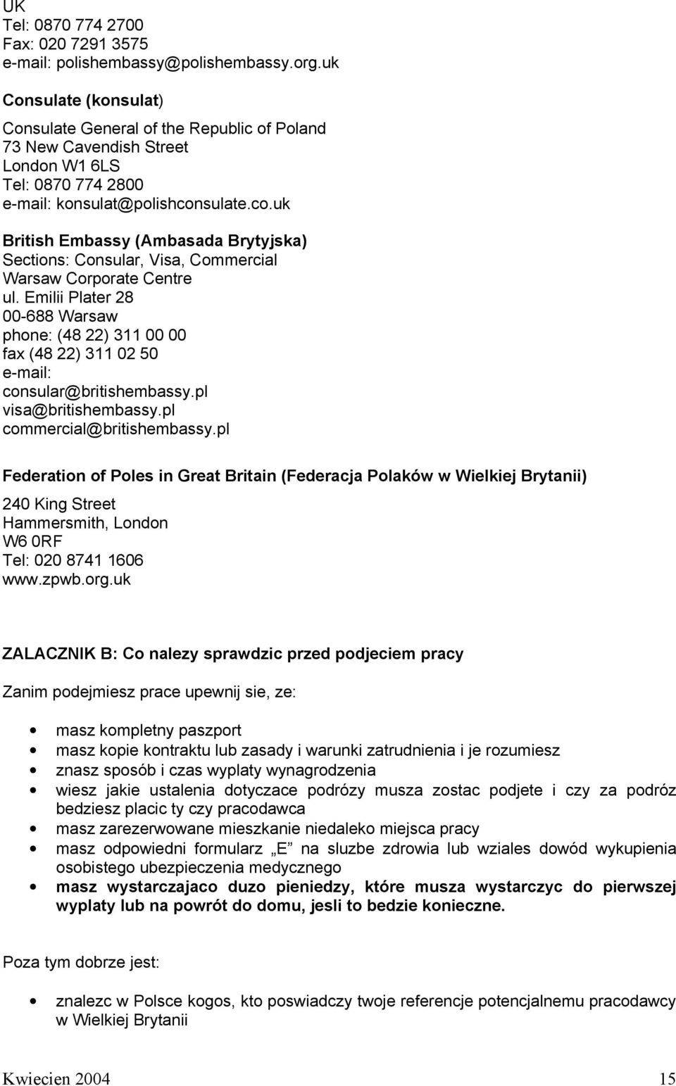 sulate.co.uk British Embassy (Ambasada Brytyjska) Sections: Consular, Visa, Commercial Warsaw Corporate Centre ul.