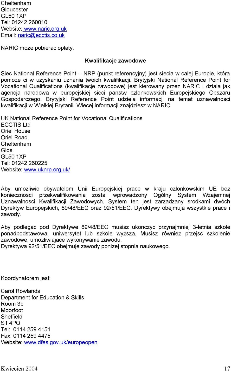 Brytyjski National Reference Point for Vocational Qualifications (kwalifikacje zawodowe) jest kierowany przez NARIC i dziala jak agencja narodowa w europejskiej sieci panstw czlonkowskich