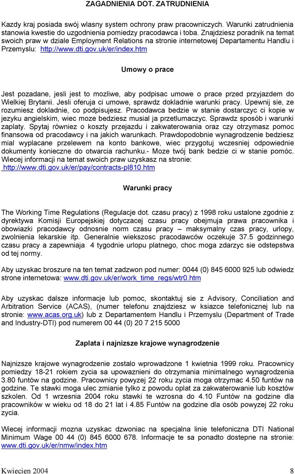 htm Umowy o prace Jest pozadane, jesli jest to mozliwe, aby podpisac umowe o prace przed przyjazdem do Wielkiej Brytanii. Jesli oferuja ci umowe, sprawdz dokladnie warunki pracy.