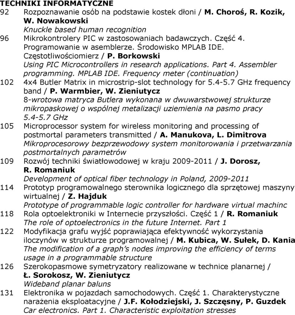 4-5.7 GHz frequency band / P. Warmbier, W. Zieniutycz 8-wrotowa matryca Butlera wykonana w dwuwarstwowej strukturze mikropaskowej o wspólnej metalizacji uziemienia na pasmo pracy 5.4-5.7 GHz 105 Microprocessor system for wireless monitoring and processing of postmortal parameters transmitted / A.