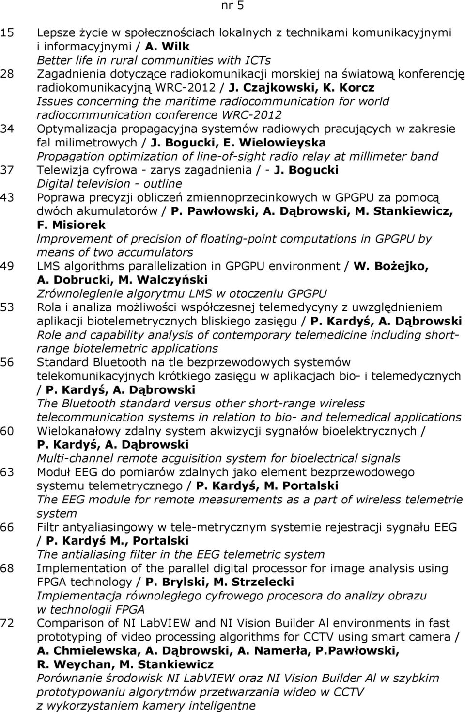 Korcz Issues concerning the maritime radiocommunication for world radiocommunication conference WRC-2012 34 Optymalizacja propagacyjna systemów radiowych pracujących w zakresie fal milimetrowych / J.