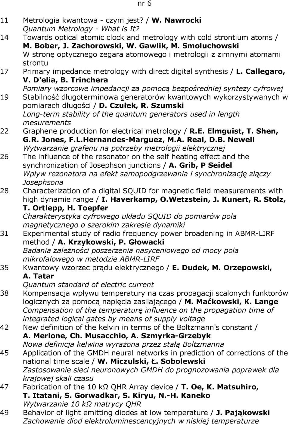 Trinchera Pomiary wzorcowe impedancji za pomocą bezpośredniej syntezy cyfrowej 19 Stabilność długoterminowa generatorów kwantowych wykorzystywanych w pomiarach długości / D. Czułek, R.