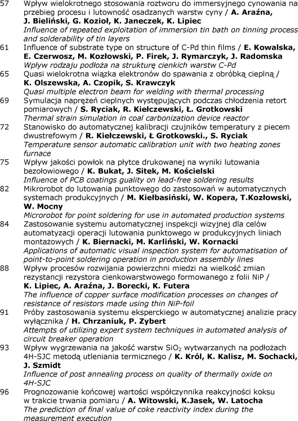 Czerwosz, M. Kozłowski, P. Firek, J. Rymarczyk, J. Radomska Wpływ rodzaju podłoża na strukturę cienkich warstw C-Pd 65 Quasi wielokrotna wiązka elektronów do spawania z obróbką cieplną / K.