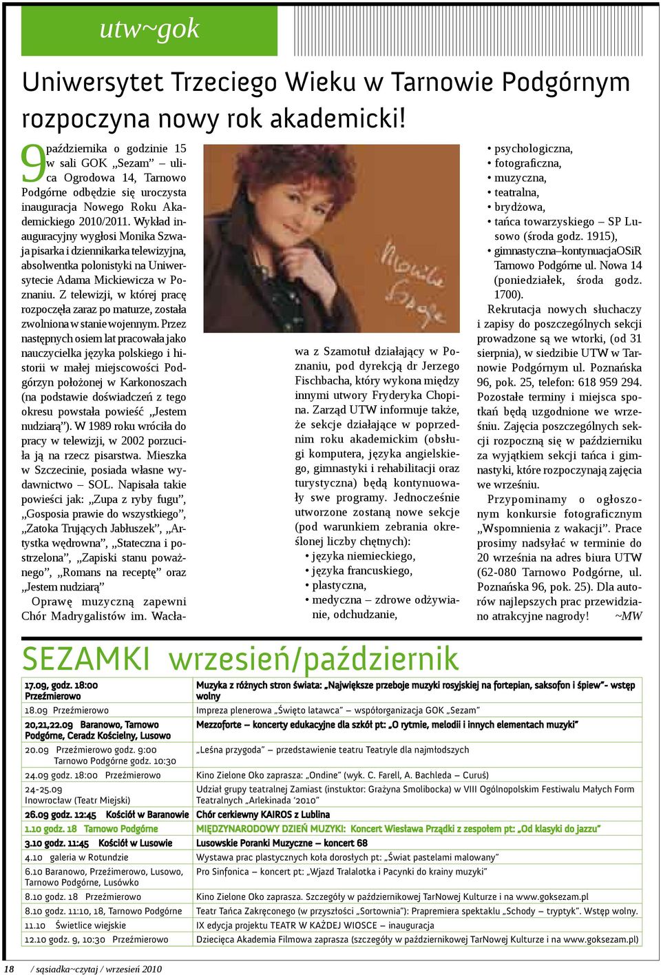 Wykład inauguracyjny wygłosi Monika Szwaja pisarka i dziennikarka telewizyjna, absolwentka polonistyki na Uniwersytecie Adama Mickiewicza w Poznaniu.