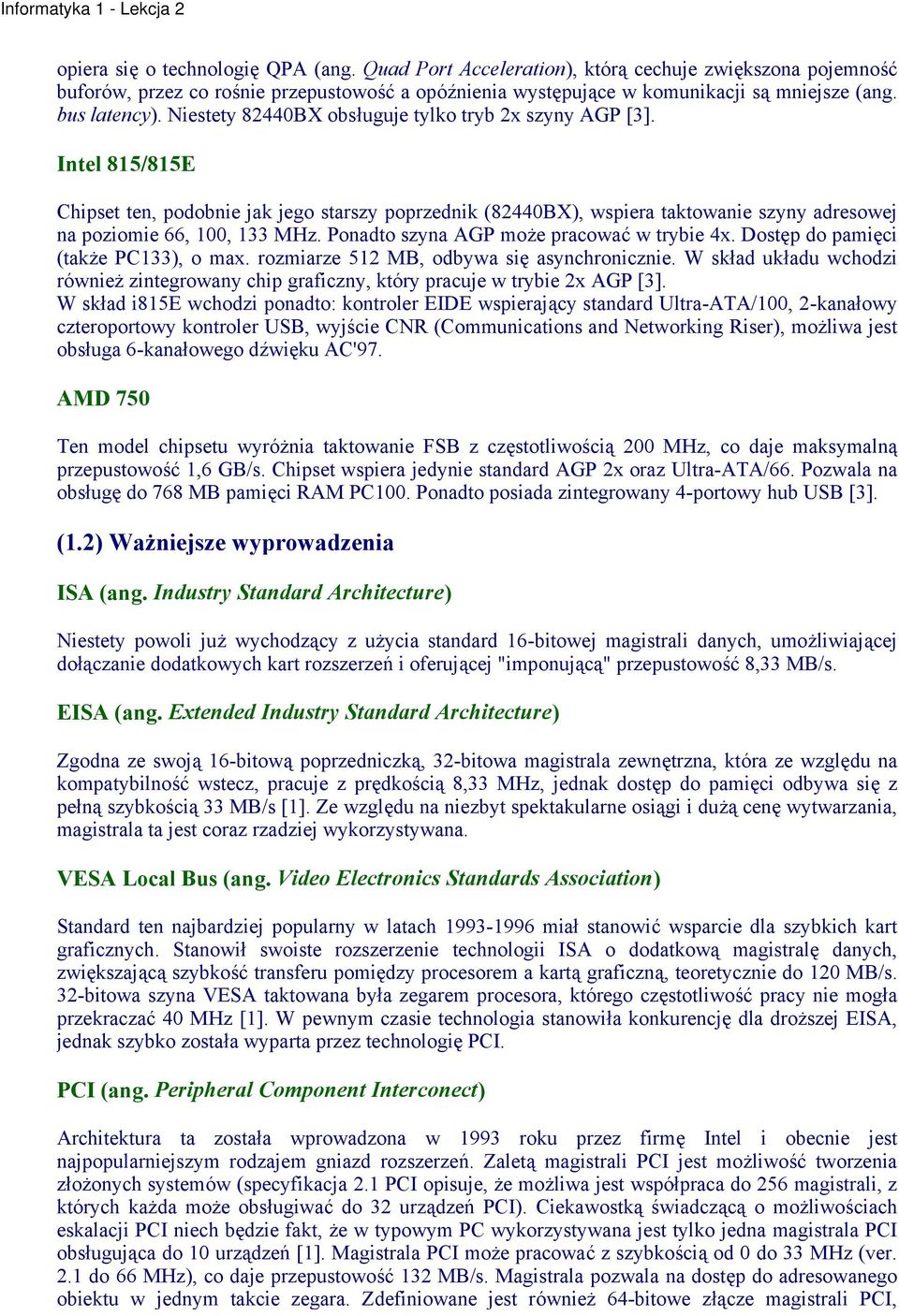 Intel 815/815E Chipset ten, podobnie jak jego starszy poprzednik (82440BX), wspiera taktowanie szyny adresowej na poziomie 66, 100, 133 MHz. Ponadto szyna AGP może pracować w trybie 4x.