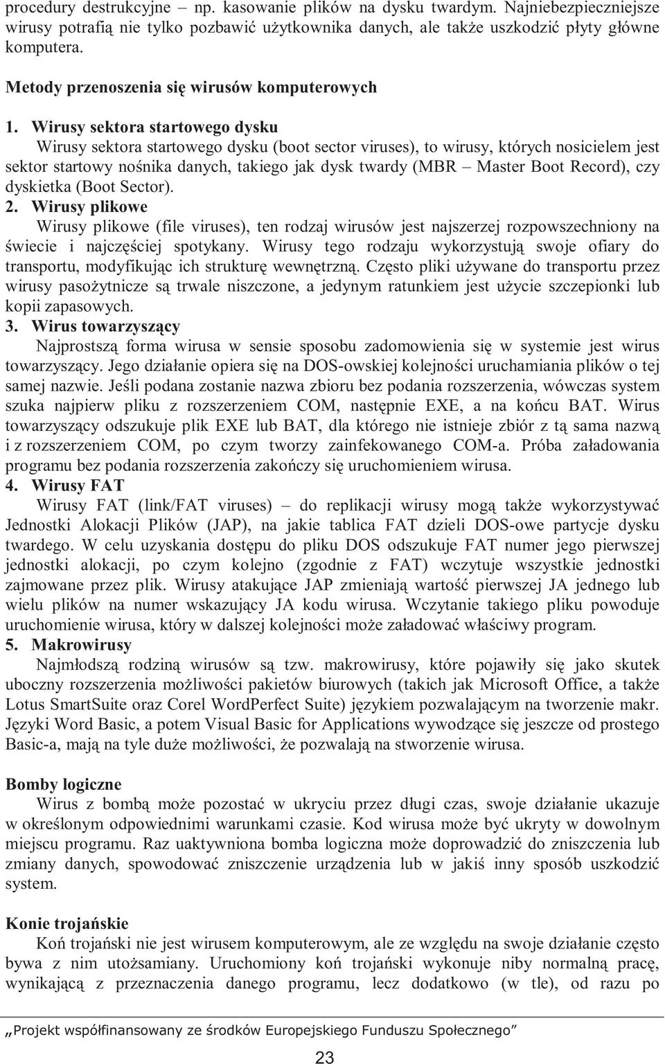 Wirusy sektora startowego dysku Wirusy sektora startowego dysku (boot sector viruses), to wirusy, których nosicielem jest sektor startowy nośnika danych, takiego jak dysk twardy (MBR Master Boot