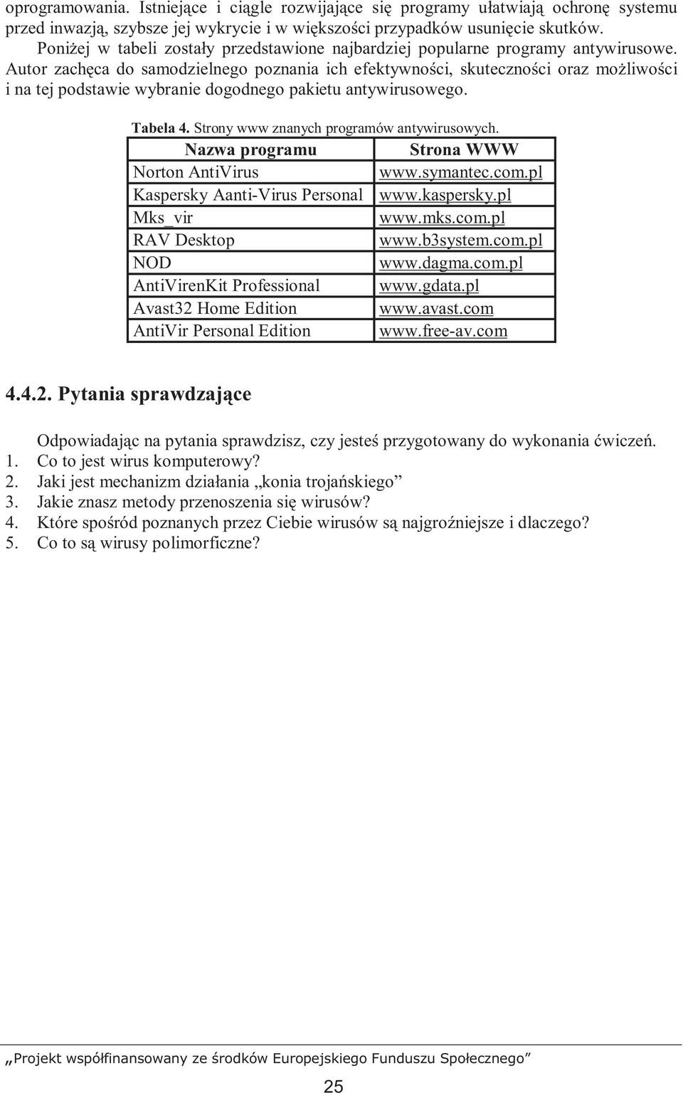 Autor zachęca do samodzielnego poznania ich efektywności, skuteczności oraz moŝliwości i na tej podstawie wybranie dogodnego pakietu antywirusowego. Tabela 4.