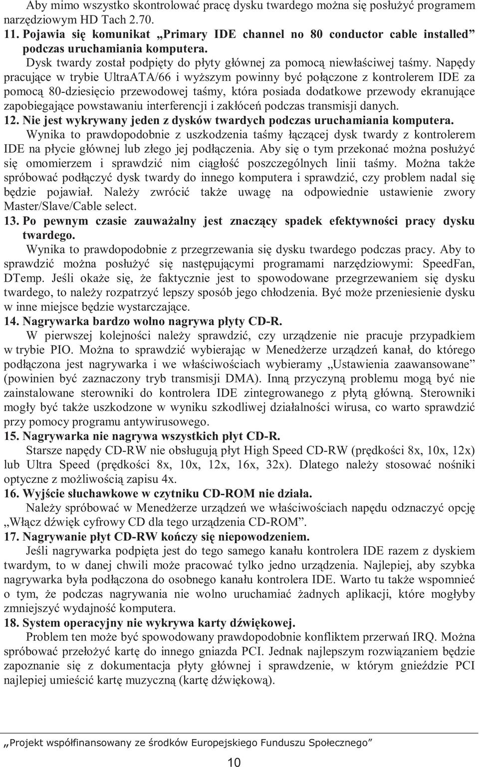 Napędy pracujące w trybie UltraATA/66 i wyŝszym powinny być połączone z kontrolerem IDE za pomocą 80-dziesięcio przewodowej taśmy, która posiada dodatkowe przewody ekranujące zapobiegające