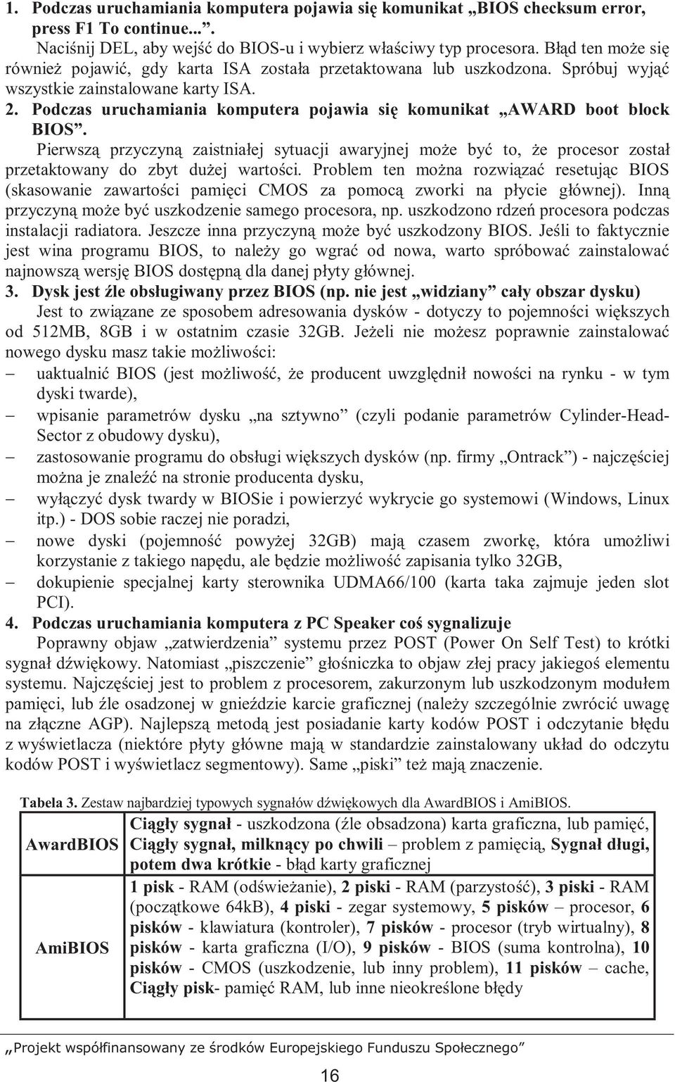 Podczas uruchamiania komputera pojawia się komunikat AWARD boot block BIOS. Pierwszą przyczyną zaistniałej sytuacji awaryjnej moŝe być to, Ŝe procesor został przetaktowany do zbyt duŝej wartości.