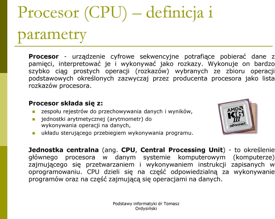 Procesor składa się z: zespołu rejestrów do przechowywania danych i wyników, jednostki arytmetycznej (arytmometr) do wykonywania operacji na danych, układu sterującego przebiegiem wykonywania