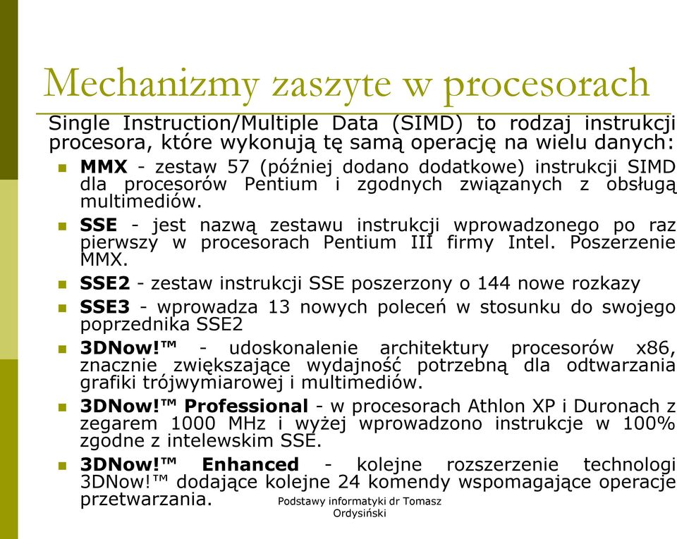 Poszerzenie MMX. SSE2 - zestaw instrukcji SSE poszerzony o 144 nowe rozkazy SSE3 - wprowadza 13 nowych poleceń w stosunku do swojego poprzednika SSE2 3DNow!