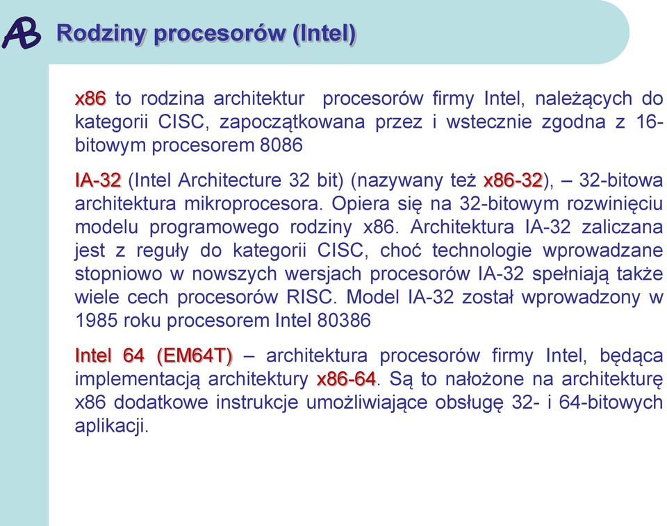 Architektura IA-32 zaliczana jest z reguły do kategorii CISC, choć technologie wprowadzane stopniowo w nowszych wersjach procesorów IA-32 spełniają także wiele cech procesorów RISC.