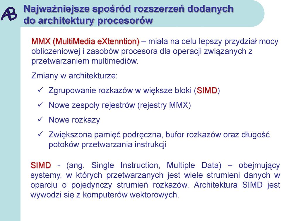 Zmiany w architekturze: Zgrupowanie rozkazów w większe bloki (SIMD) Nowe zespoły rejestrów (rejestry MMX) Nowe rozkazy Zwiększona pamięć podręczna, bufor rozkazów