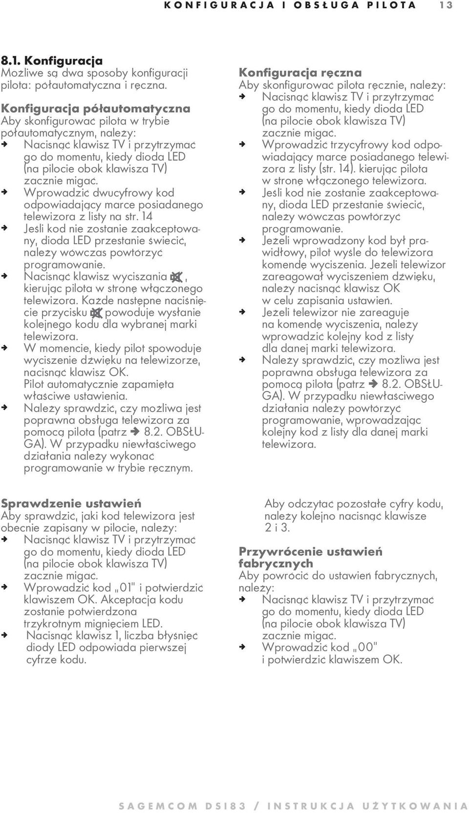 ª Wprowadzić dwucyfrowy kod odpowiadający marce posiadanego telewizora z listy na str. 14 ª Jeśli kod nie zostanie zaakceptowany, dioda LED przestanie świecić, należy wówczas powtórzyć programowanie.