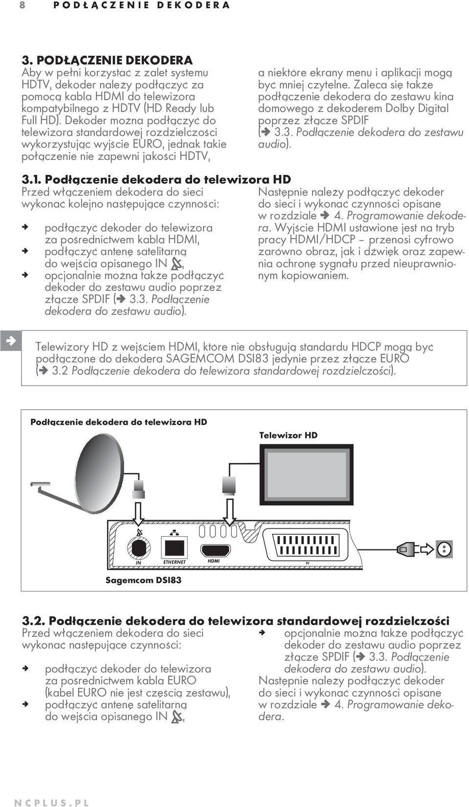 czytelne. Zaleca się także podłączenie dekodera do zestawu kina domowego z dekoderem Dolby Digital poprzez złącze SPDIF (² 3.3. Podłączenie dekodera do zestawu audio). 3.1.