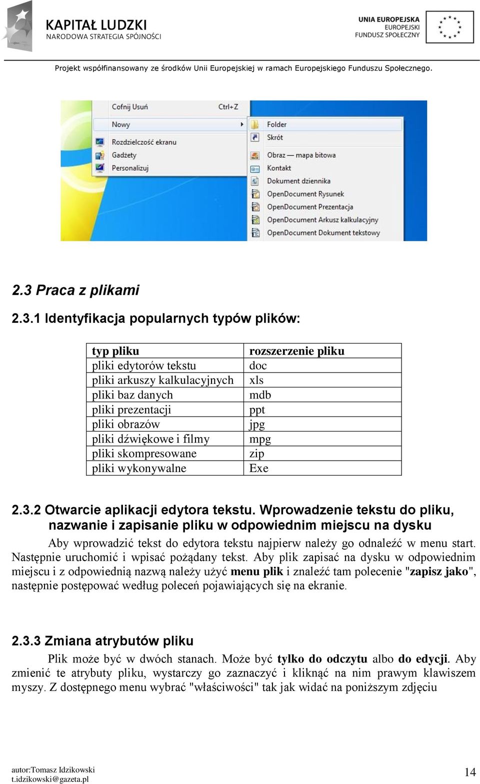 Wprowadzenie tekstu do pliku, nazwanie i zapisanie pliku w odpowiednim miejscu na dysku Aby wprowadzić tekst do edytora tekstu najpierw należy go odnaleźć w menu start.