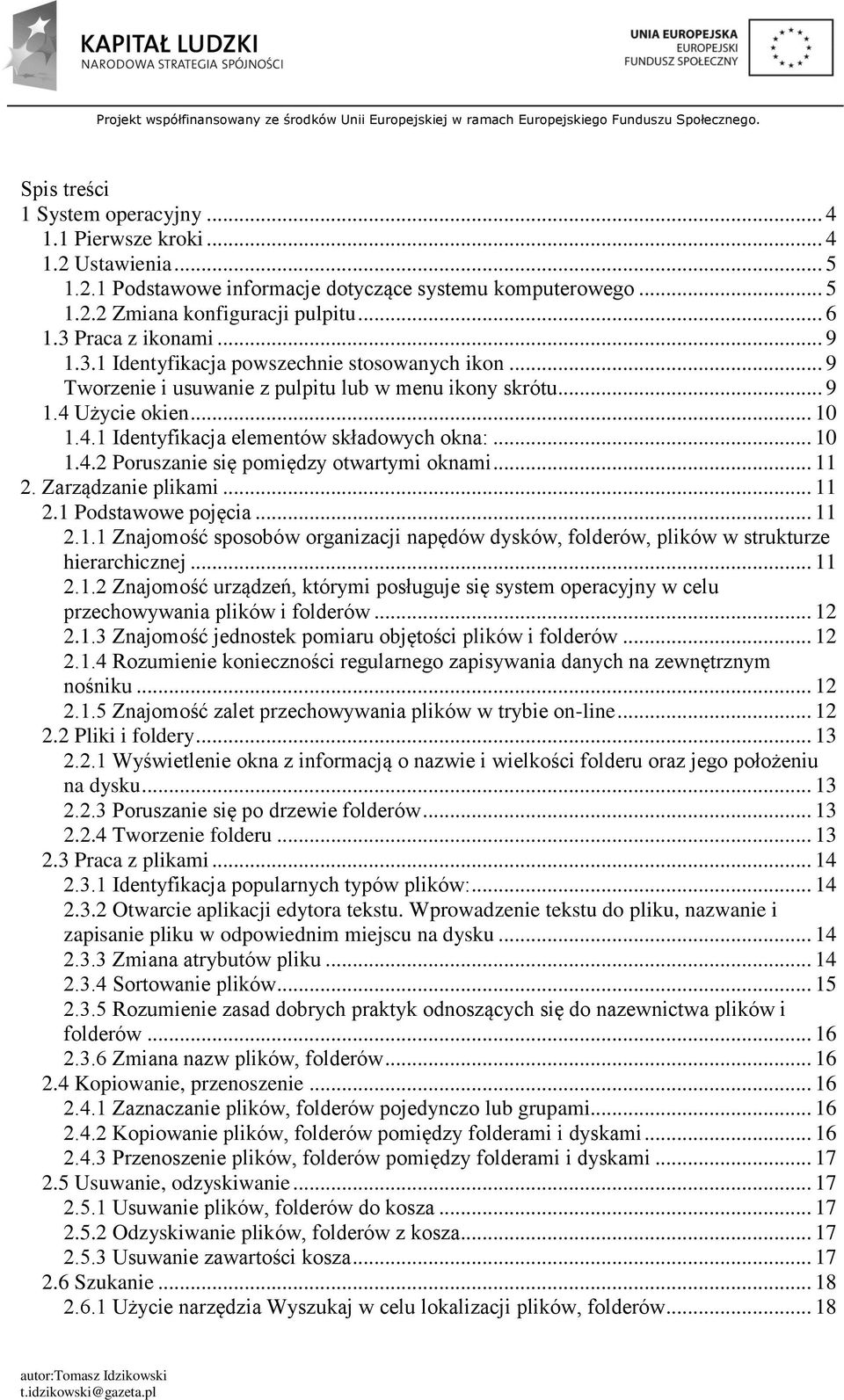 .. 10 1.4.2 Poruszanie się pomiędzy otwartymi oknami... 11 2. Zarządzanie plikami... 11 2.1 Podstawowe pojęcia... 11 2.1.1 Znajomość sposobów organizacji napędów dysków, folderów, plików w strukturze hierarchicznej.