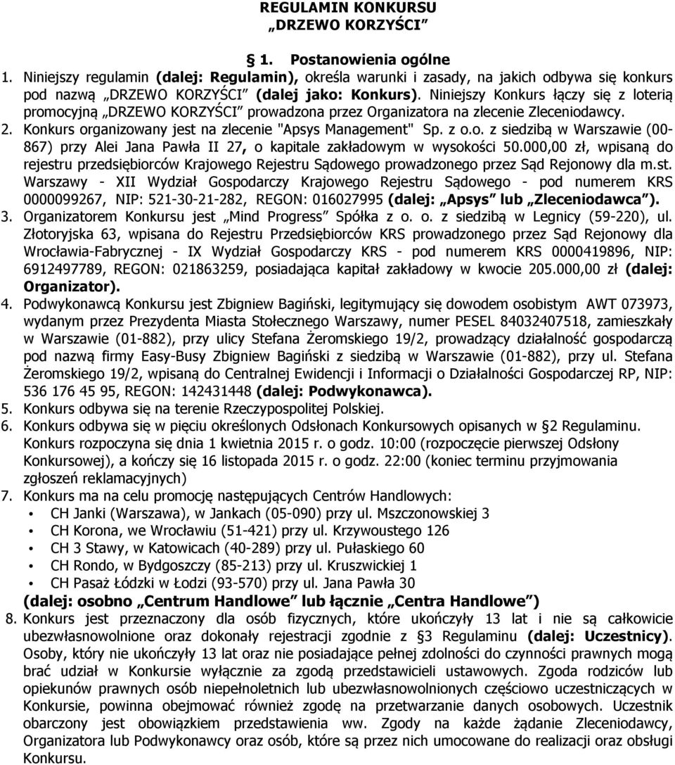 Niniejszy Konkurs łączy się z loterią promocyjną DRZEWO KORZYŚCI prowadzona przez Organizatora na zlecenie Zleceniodawcy. 2. Konkurs organizowany jest na zlecenie "Apsys Management" Sp. z o.o. z siedzibą w Warszawie (00-867) przy Alei Jana Pawła II 27, o kapitale zakładowym w wysokości 50.