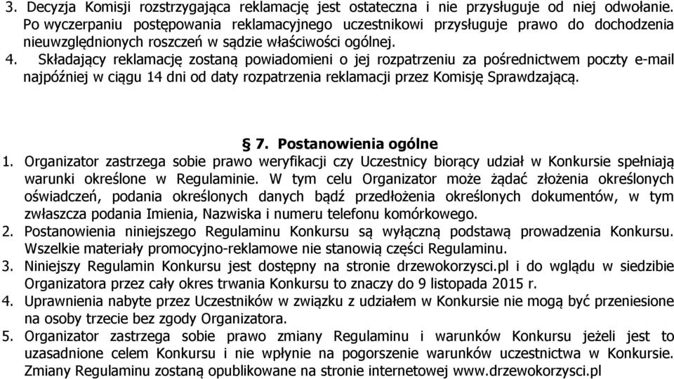 Składający reklamację zostaną powiadomieni o jej rozpatrzeniu za pośrednictwem poczty e-mail najpóźniej w ciągu 14 dni od daty rozpatrzenia reklamacji przez Komisję Sprawdzającą. 7.