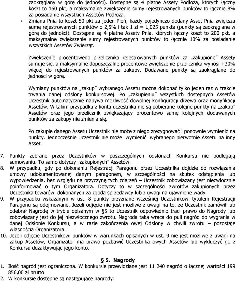 Zmiana Pnia to koszt 50 pkt za jeden Pień, każdy pojedynczo dodany Asset Pnia zwiększa sumę rejestrowanych punktów o 2,5% i tak 1 zł = 1,025 punkta (punkty są zaokrąglane w górę do jedności).