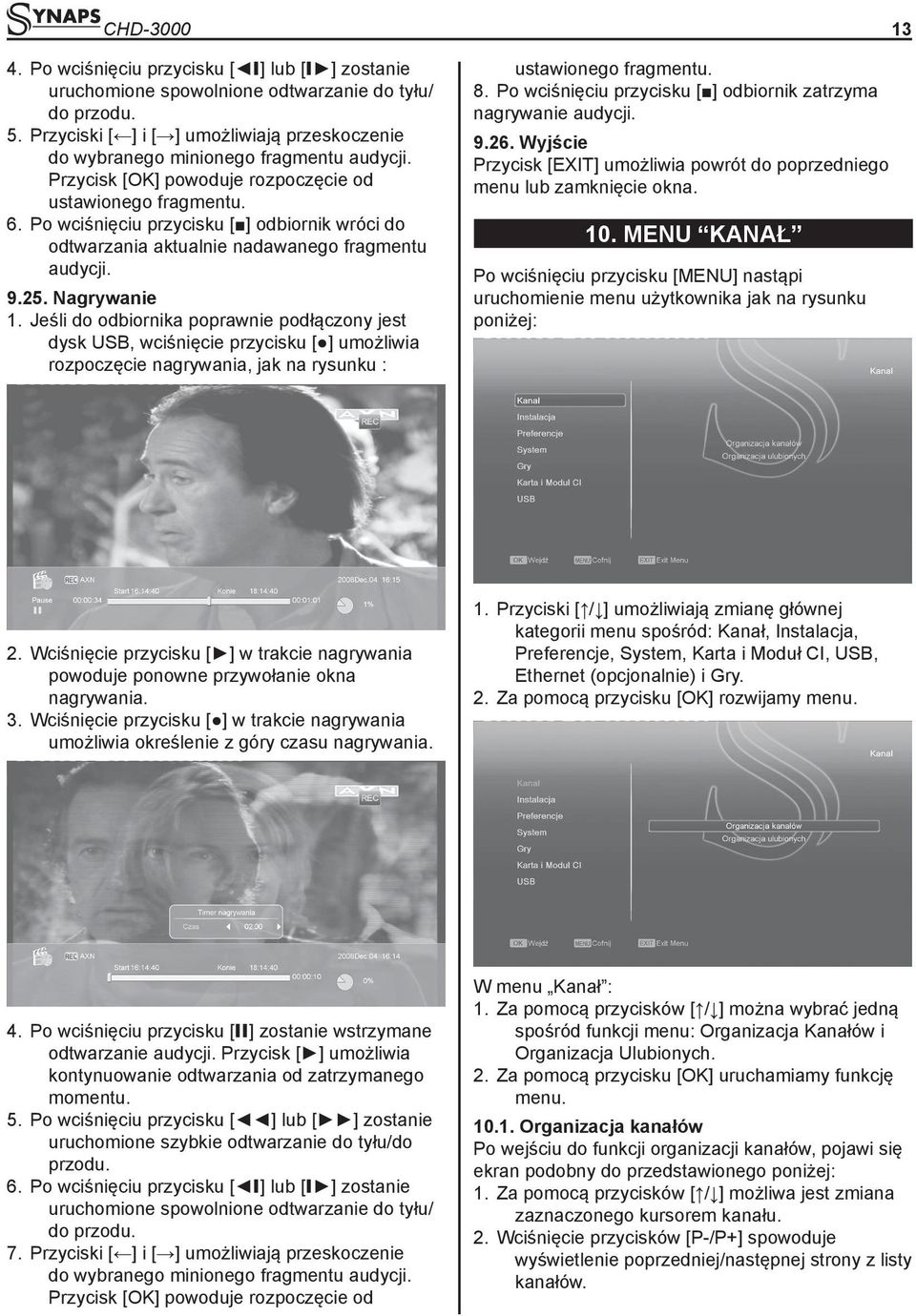 Po wciśnięciu przycisku [ ] odbiornik wróci do odtwarzania aktualnie nadawanego fragmentu audycji. 9.25. Nagrywanie 1.