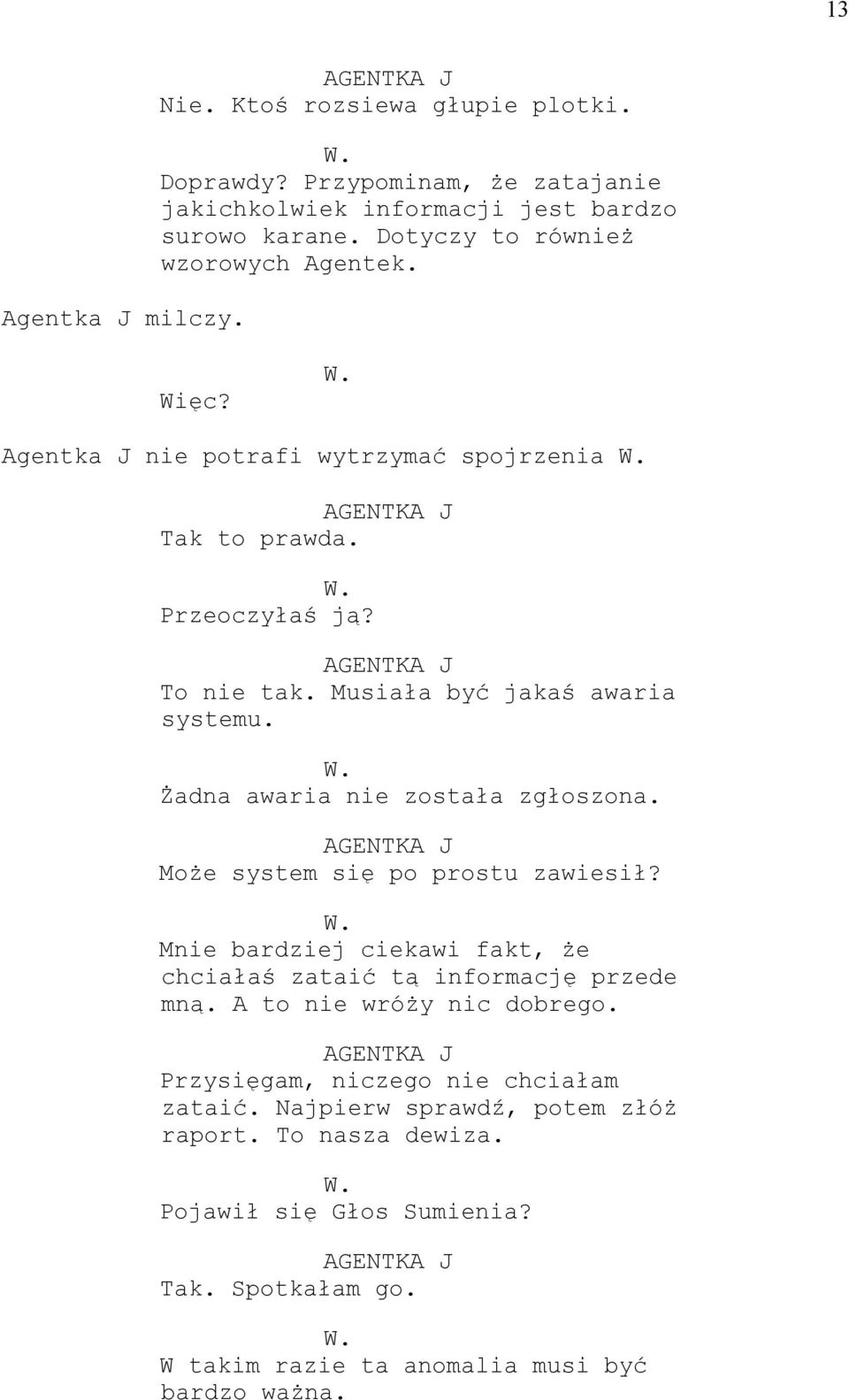 W. Żadna awaria nie została zgłoszona. Może system się po prostu zawiesił? W. Mnie bardziej ciekawi fakt, że chciałaś zataić tą informację przede mną.