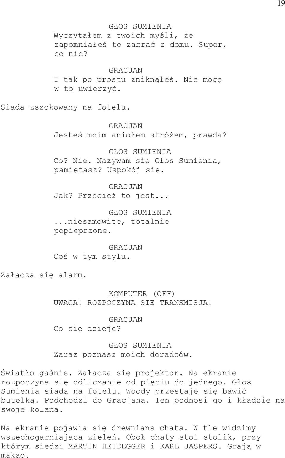 ROZPOCZYNA SIĘ TRANSMISJA! Co się dzieje? Zaraz poznasz moich doradców. Światło gaśnie. Załącza się projektor. Na ekranie rozpoczyna się odliczanie od pięciu do jednego. Głos Sumienia siada na fotelu.