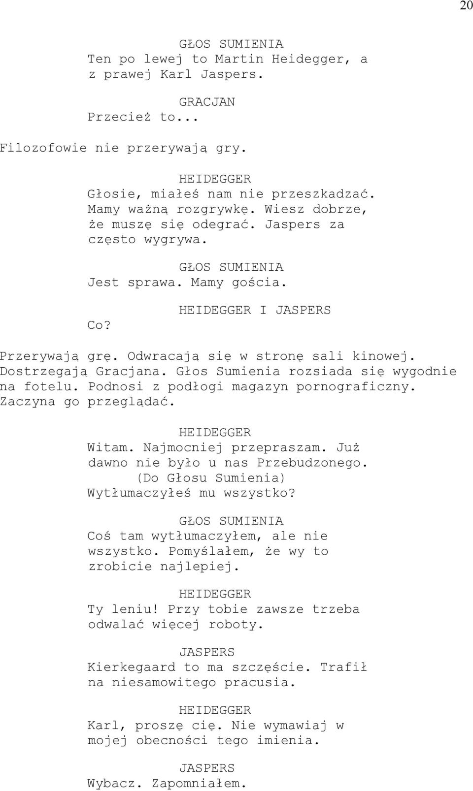 Głos Sumienia rozsiada się wygodnie na fotelu. Podnosi z podłogi magazyn pornograficzny. Zaczyna go przeglądać. HEIDEGGER Witam. Najmocniej przepraszam. Już dawno nie było u nas Przebudzonego.