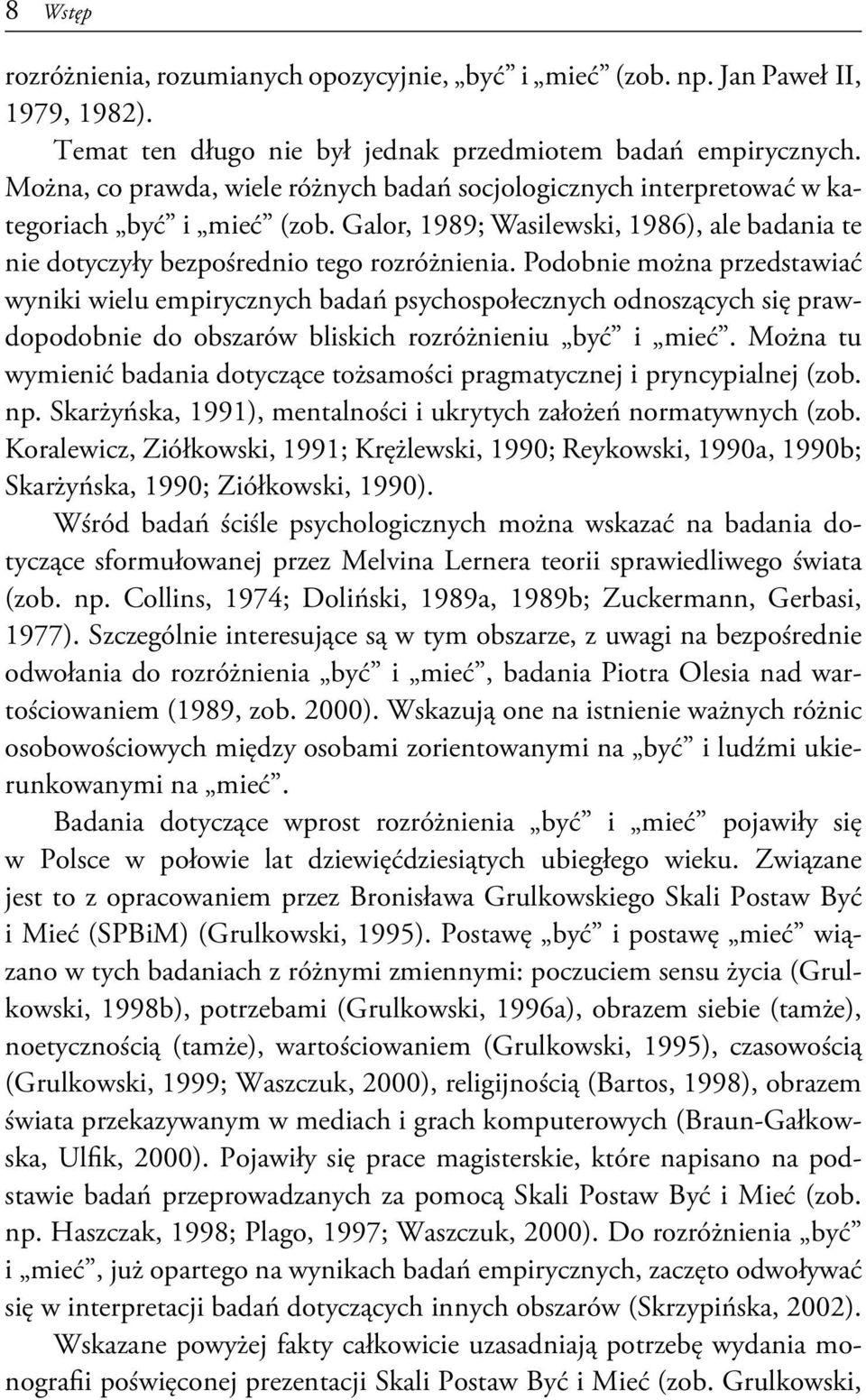 Podobnie można przedstawiać wyniki wielu empirycznych badań psychospołecznych odnoszących się prawdopodobnie do obszarów bliskich rozróżnieniu być i mieć.