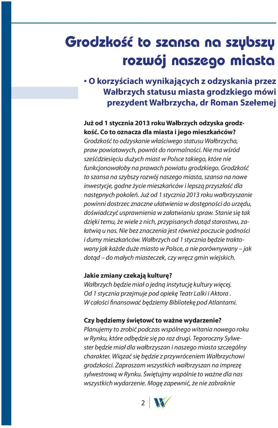 Nie ma wśród sześćdziesięciu dużych miast w Polsce takiego, które nie funkcjonowałoby na prawach powiatu grodzkiego.