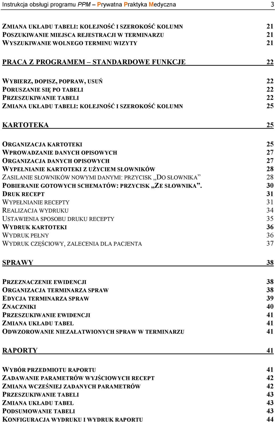 ORGANIZACJA KARTOTEKI 25 WPROWADZANIE DANYCH OPISOWYCH 27 ORGANIZACJA DANYCH OPISOWYCH 27 WYPEŁNIANIE KARTOTEKI Z UŻYCIEM SŁOWNIKÓW 28 ZASILANIE SŁOWNIKÓW NOWYMI DANYMI: PRZYCISK DO SŁOWNIKA 28