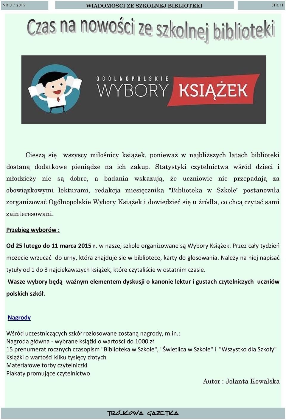 zorganizować Ogólnopolskie Wybory Książek i dowiedzieć się u źródła, co chcą czytać sami zainteresowani. Przebieg wyborów : Od 25 lutego do 11 marca 2015 r.