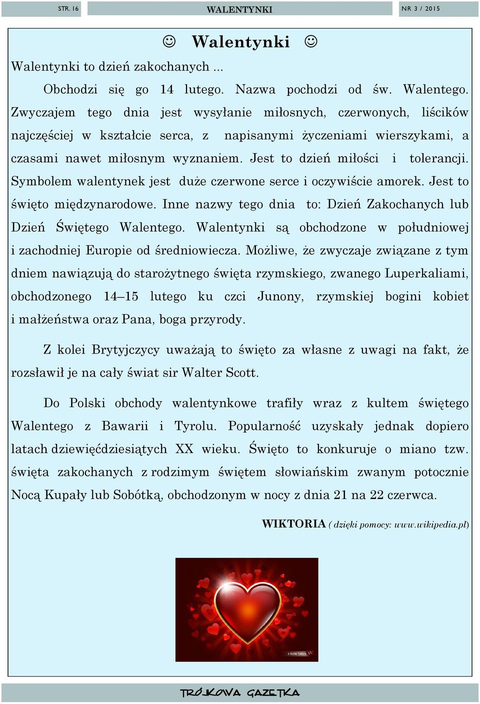 Jest to dzień miłości i tolerancji. Symbolem walentynek jest duże czerwone serce i oczywiście amorek. Jest to święto międzynarodowe.