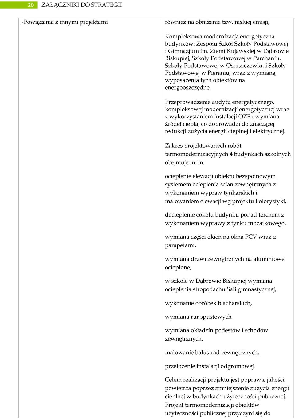 Przeprowadzenie audytu energetycznego, kompleksowej modernizacji energetycznej wraz z wykorzystaniem instalacji OZE i wymiana źródeł ciepła, co doprowadzi do znaczącej redukcji zużycia energii