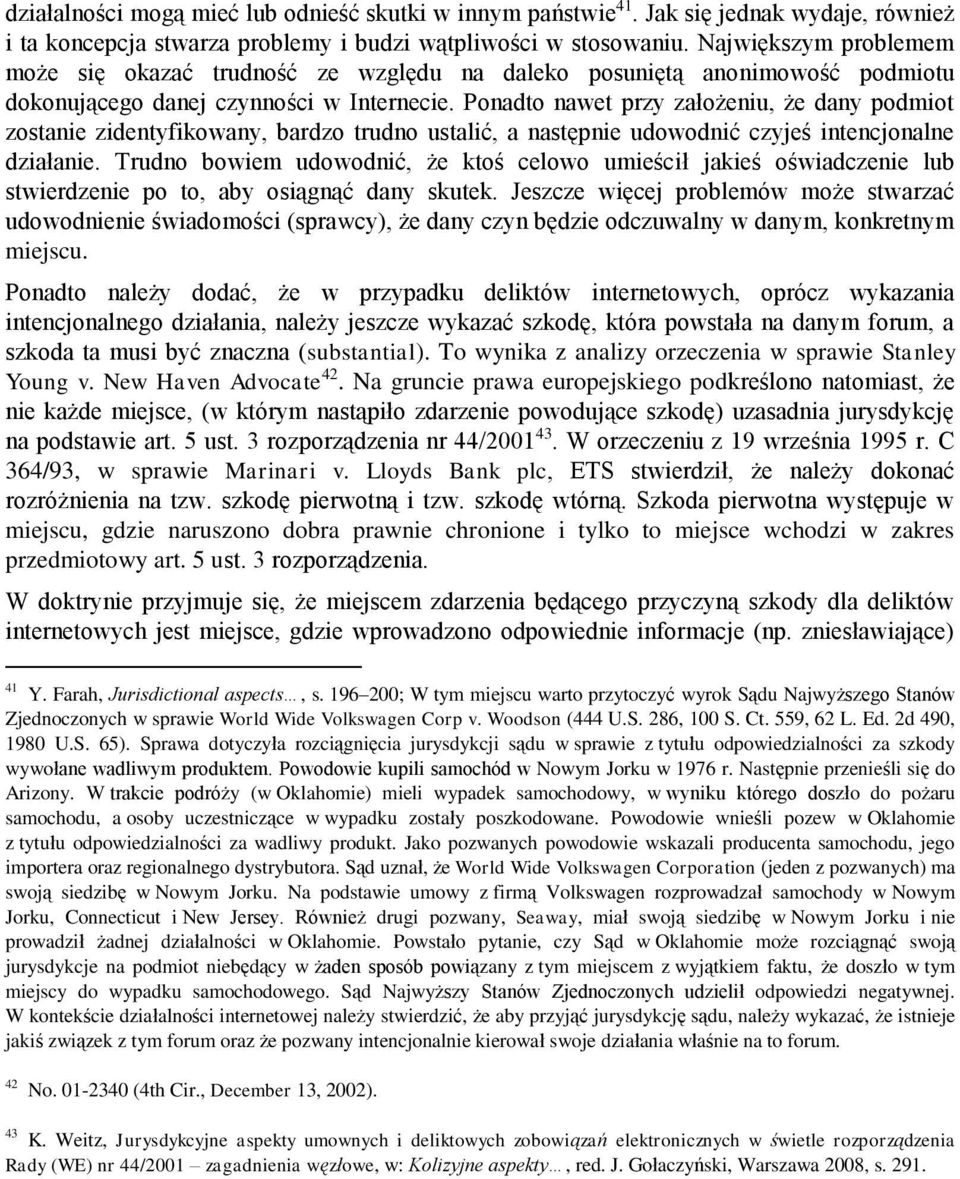 Ponadto nawet przy założeniu, że dany podmiot zostanie zidentyfikowany, bardzo trudno ustalić, a następnie udowodnić czyjeś intencjonalne działanie.