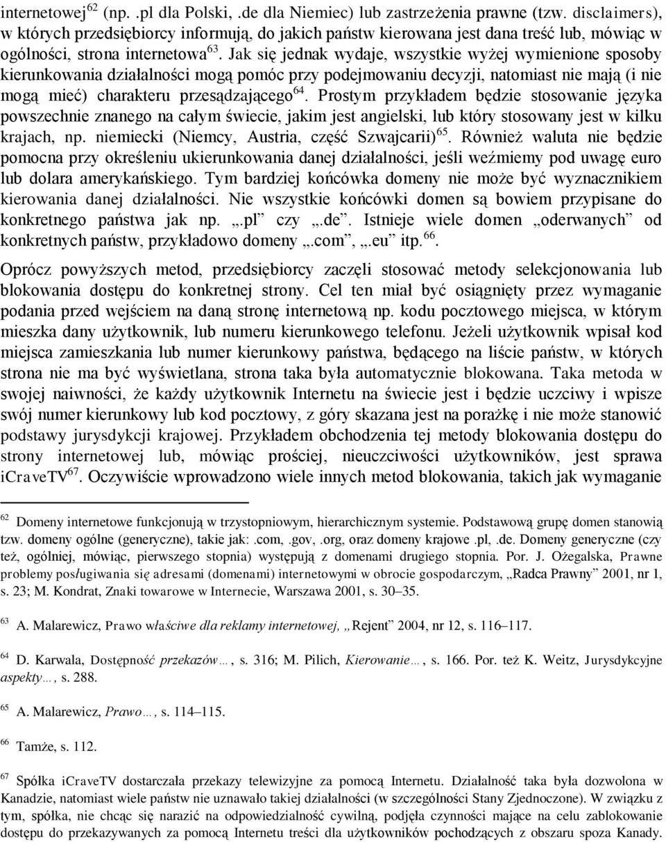 Jak się jednak wydaje, wszystkie wyżej wymienione sposoby kierunkowania działalności mogą pomóc przy podejmowaniu decyzji, natomiast nie mają (i nie mogą mieć) charakteru przesądzającego 64.