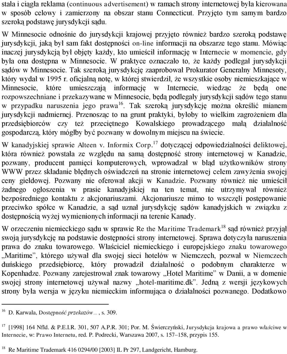 W Minnesocie odnośnie do jurysdykcji krajowej przyjęto również bardzo szeroką podstawę jurysdykcji, jaką był sam fakt dostępności on-line informacji na obszarze tego stanu.