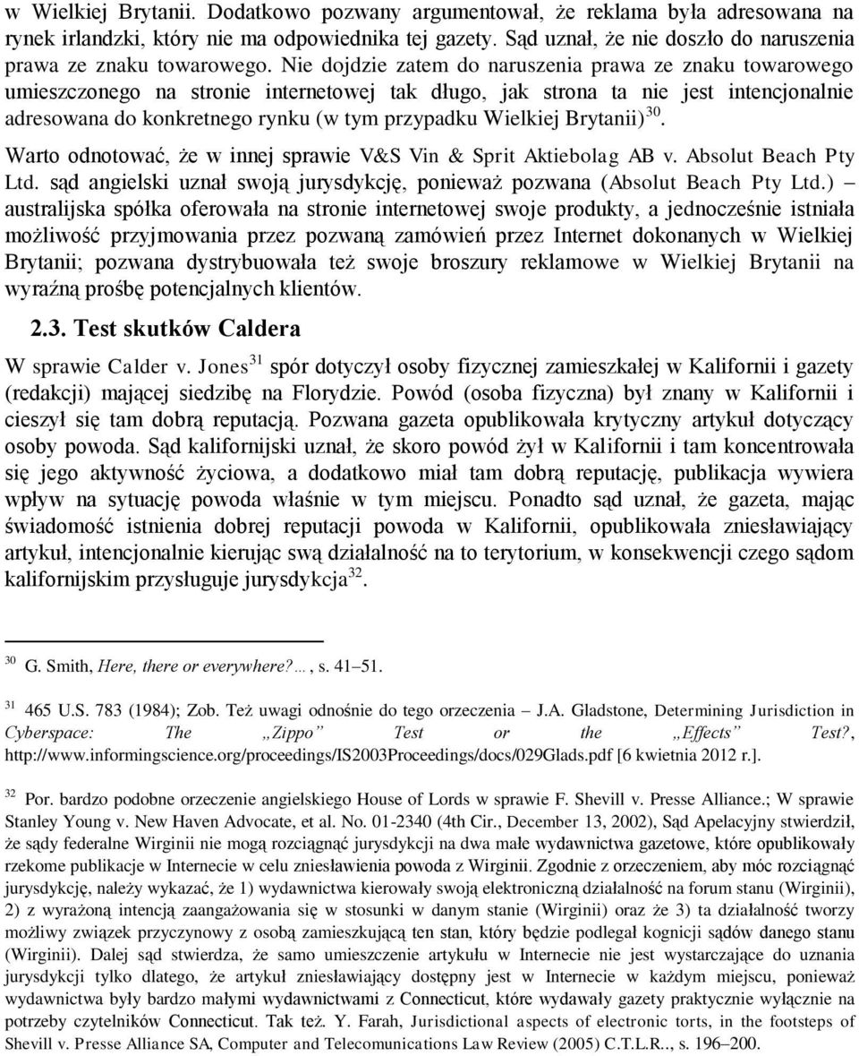 Nie dojdzie zatem do naruszenia prawa ze znaku towarowego umieszczonego na stronie internetowej tak długo, jak strona ta nie jest intencjonalnie adresowana do konkretnego rynku (w tym przypadku