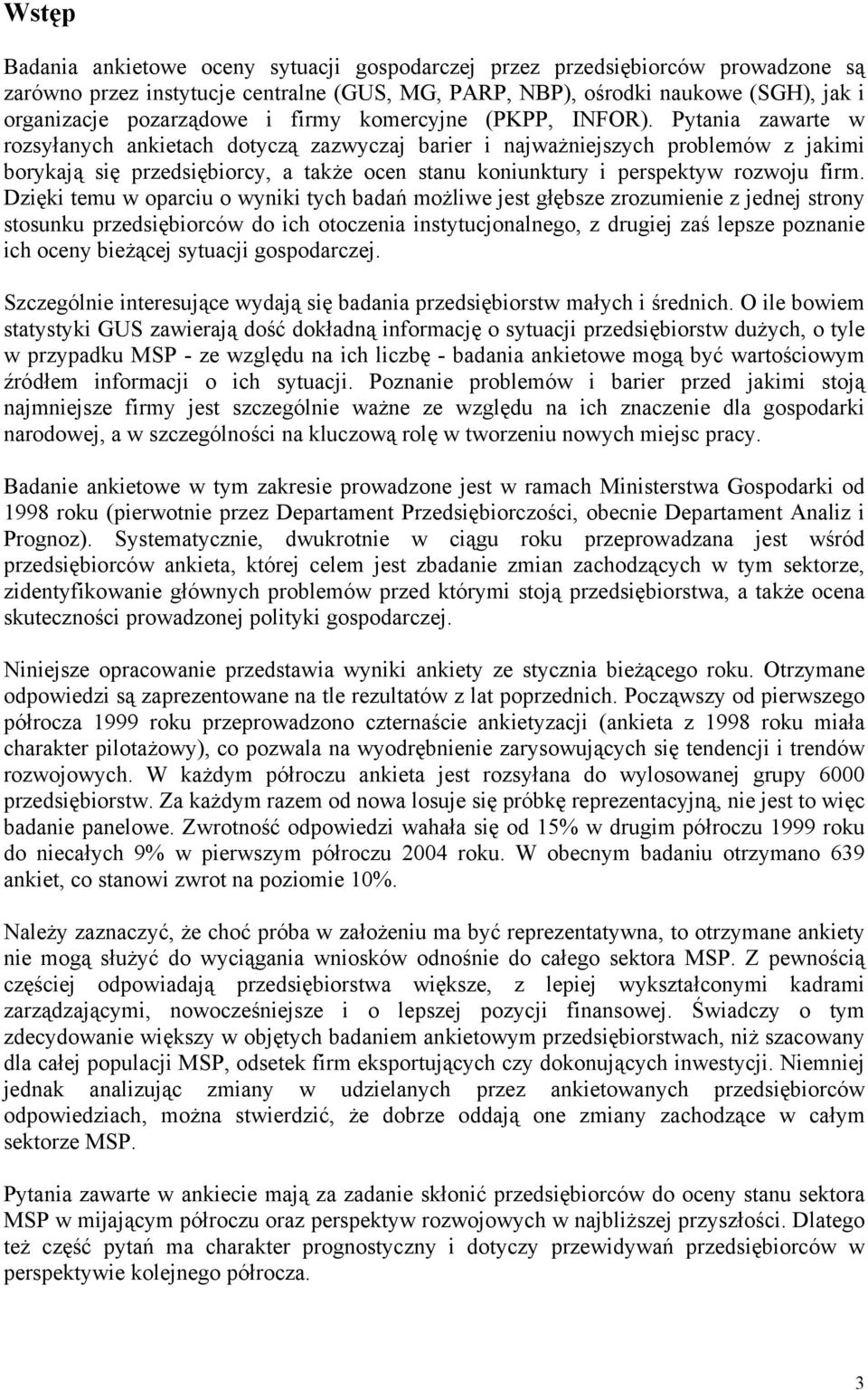 Pytania zawarte w rozsyłanych ankietach dotyczą zazwyczaj barier i najważniejszych problemów z jakimi borykają się przedsiębiorcy, a także ocen stanu koniunktury i perspektyw rozwoju firm.