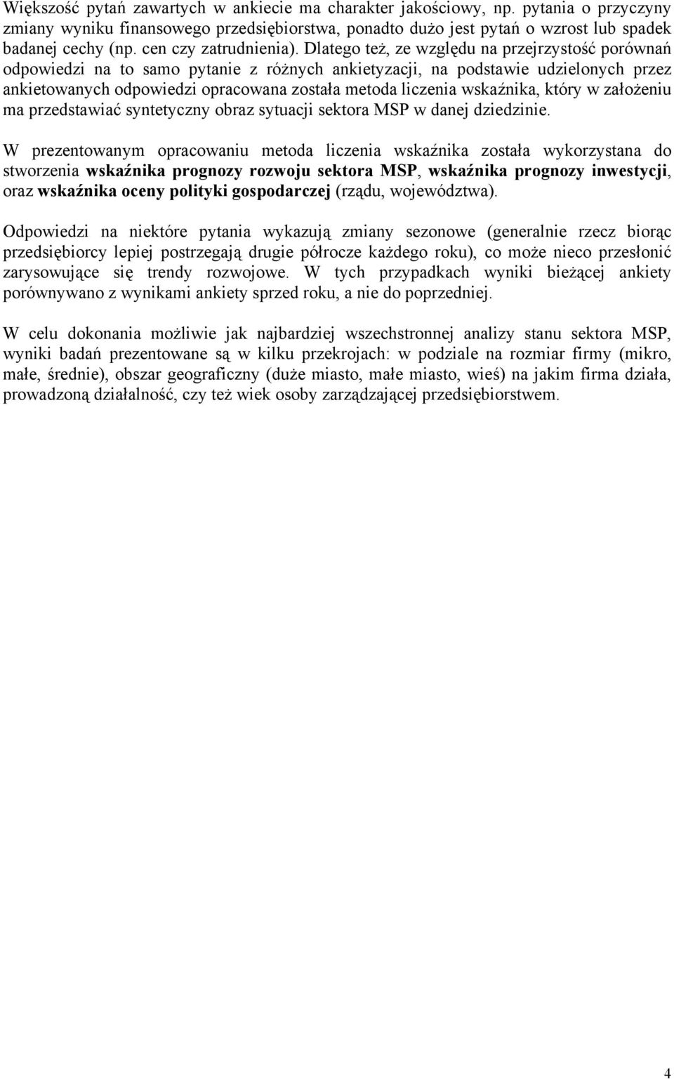 Dlatego też, ze względu na przejrzystość porównań odpowiedzi na to samo pytanie z różnych ankietyzacji, na podstawie udzielonych przez ankietowanych odpowiedzi opracowana została metoda liczenia