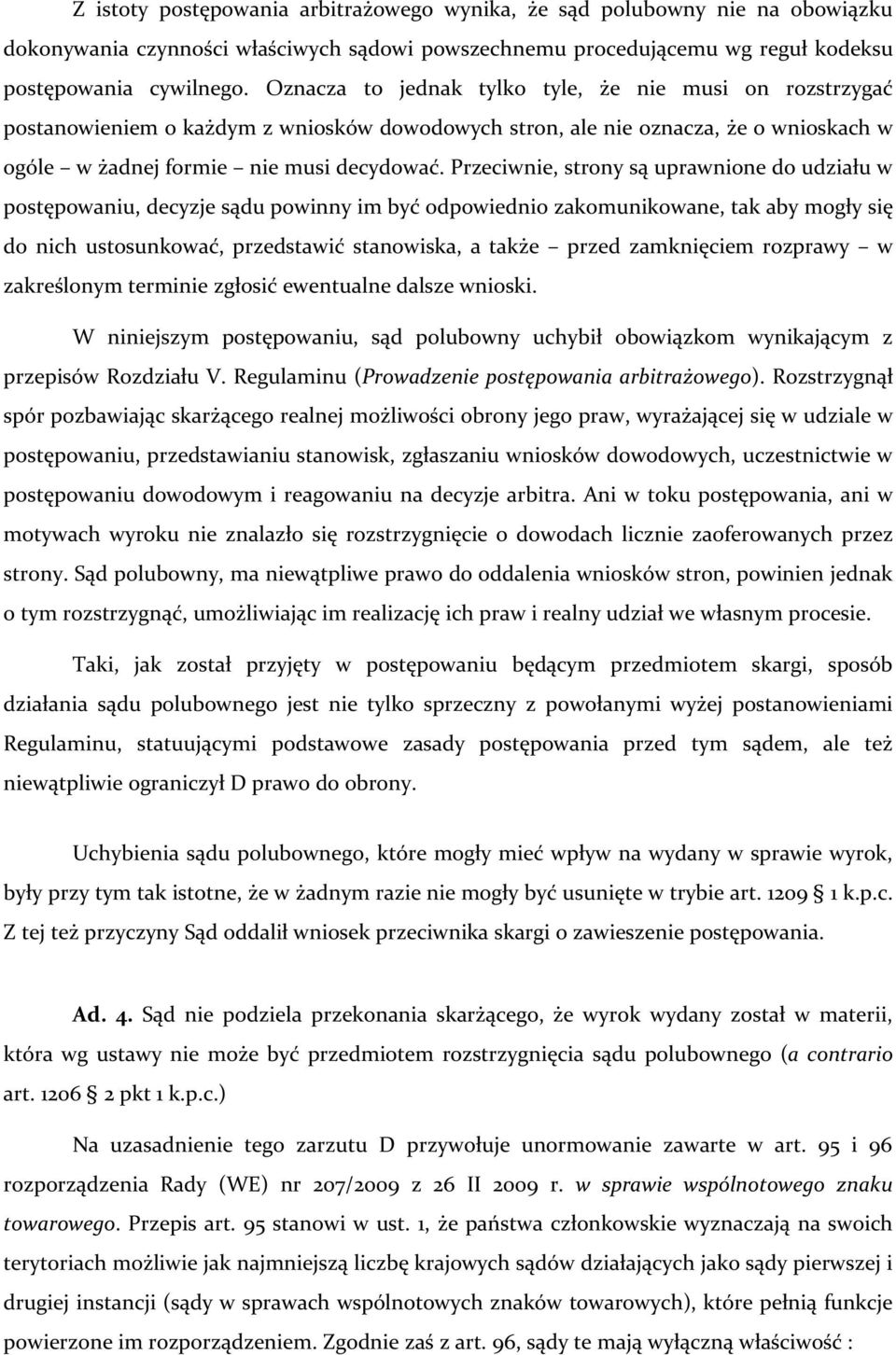 Przeciwnie, strony są uprawnione do udziału w postępowaniu, decyzje sądu powinny im być odpowiednio zakomunikowane, tak aby mogły się do nich ustosunkować, przedstawić stanowiska, a także przed