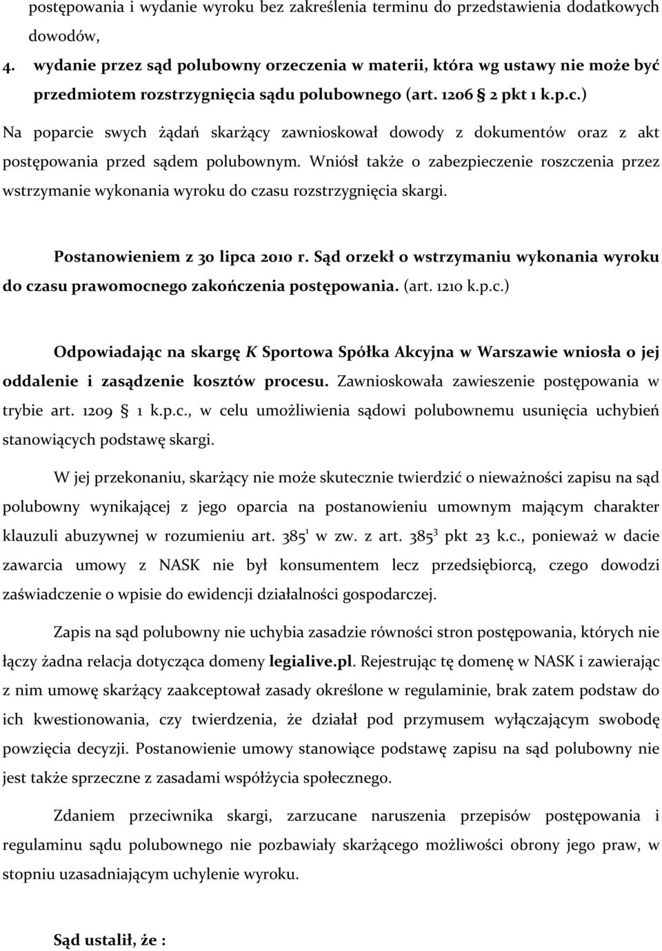 Wniósł także o zabezpieczenie roszczenia przez wstrzymanie wykonania wyroku do czasu rozstrzygnięcia skargi. Postanowieniem z 30 lipca 2010 r.