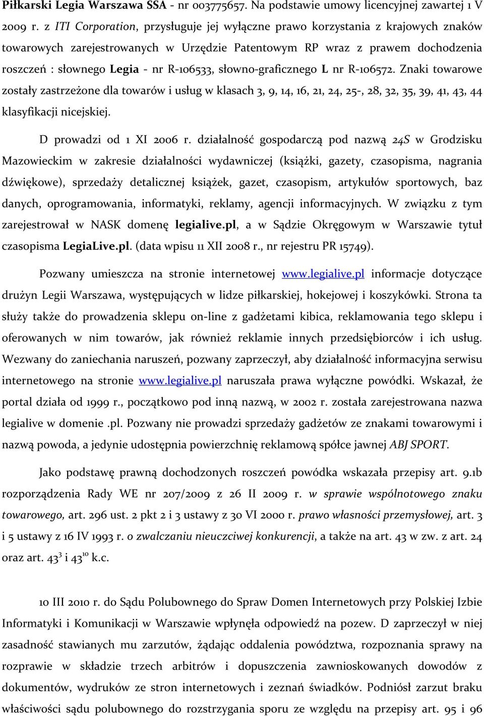 R-106533, słowno-graficznego L nr R-106572. Znaki towarowe zostały zastrzeżone dla towarów i usług w klasach 3, 9, 14, 16, 21, 24, 25-, 28, 32, 35, 39, 41, 43, 44 klasyfikacji nicejskiej.