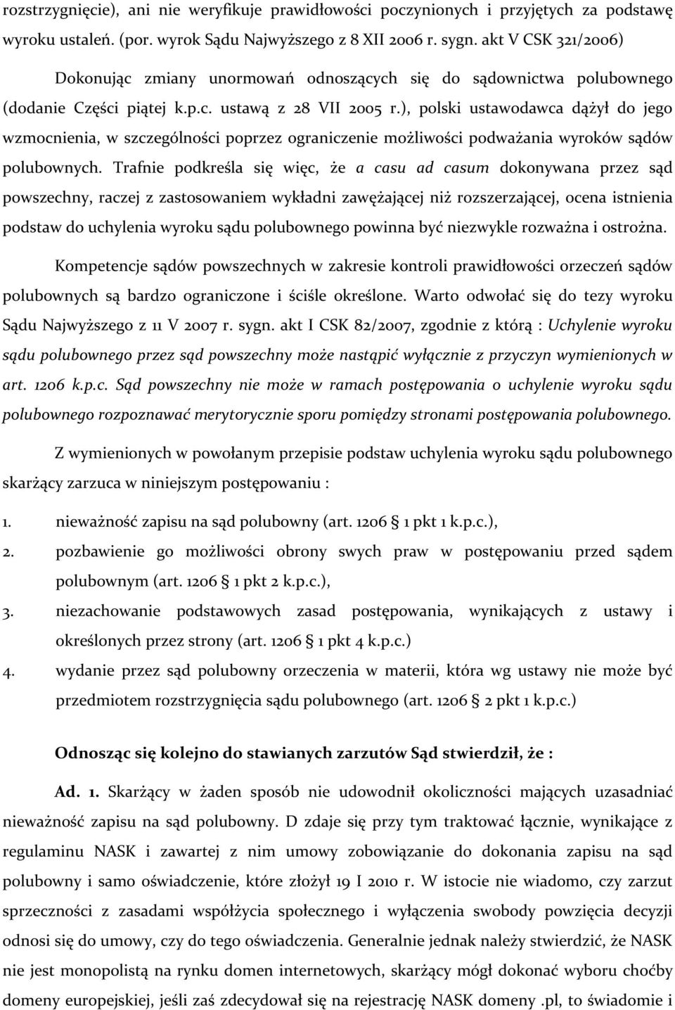 ), polski ustawodawca dążył do jego wzmocnienia, w szczególności poprzez ograniczenie możliwości podważania wyroków sądów polubownych.